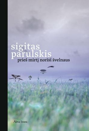 Sigitas Parulskis. „Prieš mirtį norisi švelnaus“